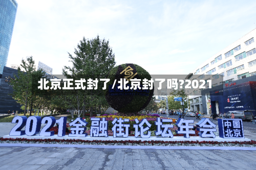 北京正式封了/北京封了吗?2021