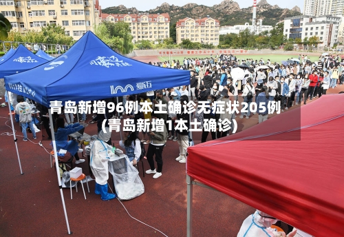 青岛新增96例本土确诊无症状205例(青岛新增1本土确诊)
