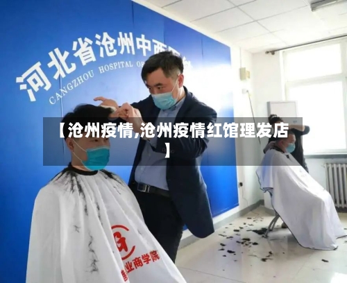 【沧州疫情,沧州疫情红馆理发店】-第3张图片
