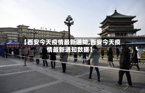 【西安今天疫情最新通知,西安今天疫情最新通知数据】-第3张图片