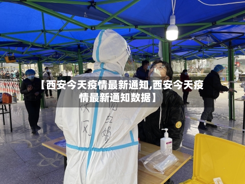【西安今天疫情最新通知,西安今天疫情最新通知数据】-第2张图片