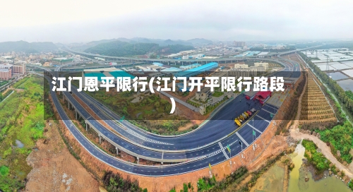 江门恩平限行(江门开平限行路段)