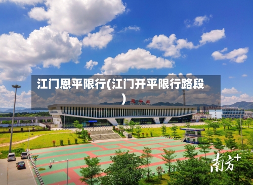 江门恩平限行(江门开平限行路段)-第2张图片