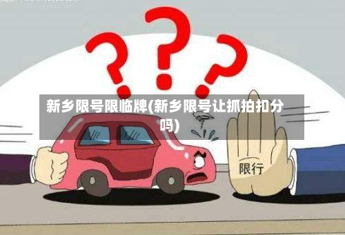 新乡限号限临牌(新乡限号让抓拍扣分吗)