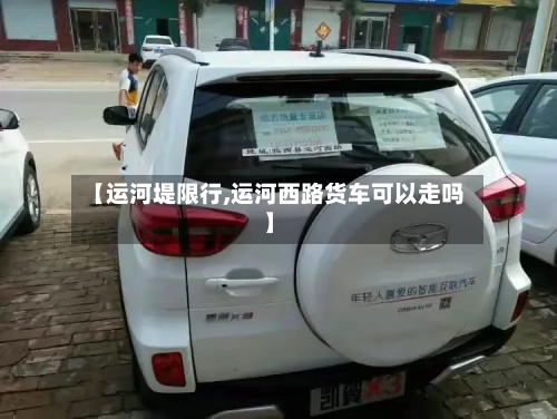【运河堤限行,运河西路货车可以走吗】