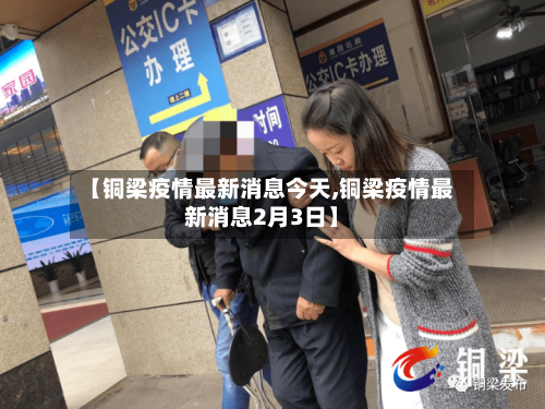 【铜梁疫情最新消息今天,铜梁疫情最新消息2月3日】-第2张图片