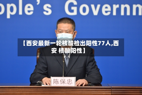 【西安最新一轮核酸检出阳性77人,西安 核酸阳性】-第2张图片