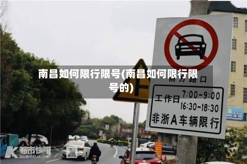 南昌如何限行限号(南昌如何限行限号的)