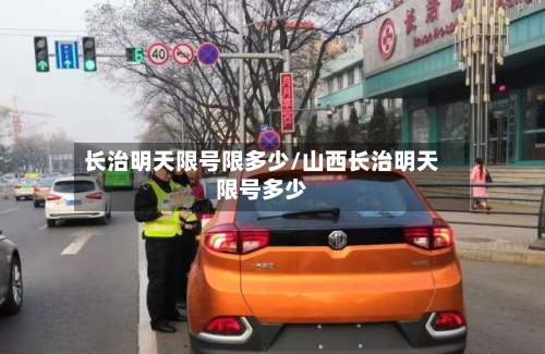 长治明天限号限多少/山西长治明天限号多少-第3张图片