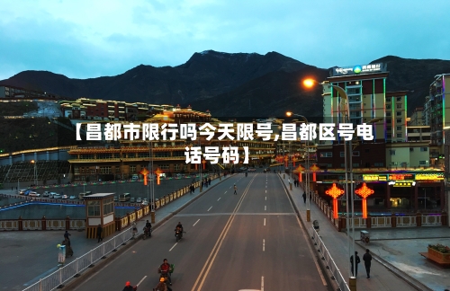 【昌都市限行吗今天限号,昌都区号电话号码】-第2张图片