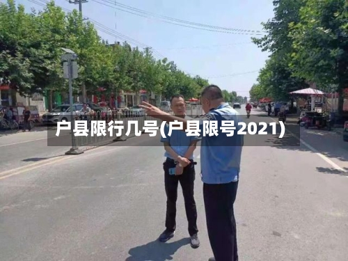 户县限行几号(户县限号2021)-第2张图片