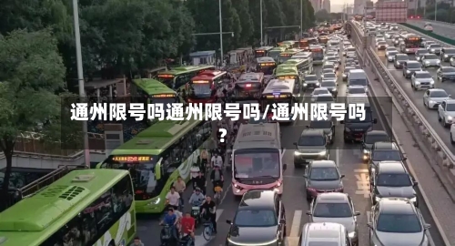 通州限号吗通州限号吗/通州限号吗?