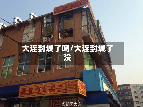 大连封城了吗/大连封城了没-第2张图片