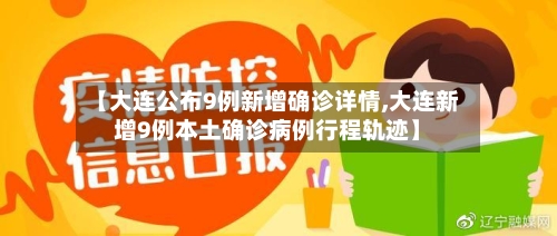 【大连公布9例新增确诊详情,大连新增9例本土确诊病例行程轨迹】