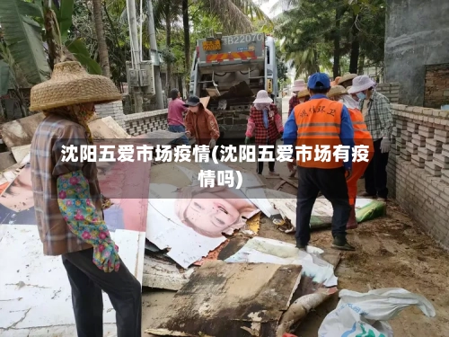 沈阳五爱市场疫情(沈阳五爱市场有疫情吗)-第3张图片