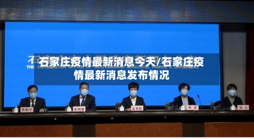 石家庄疫情最新消息今天/石家庄疫情最新消息发布情况-第2张图片