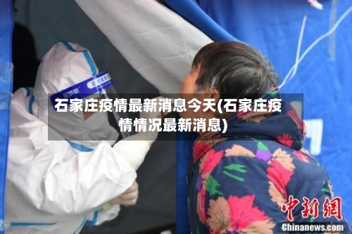 石家庄疫情最新消息今天(石家庄疫情情况最新消息)