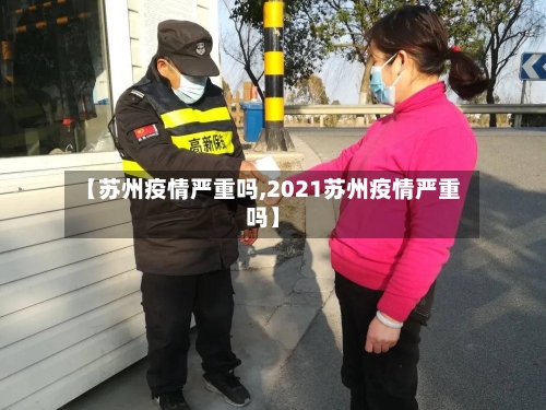 【苏州疫情严重吗,2021苏州疫情严重吗】