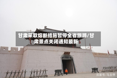 甘肃采取熔断措施暂停全省旅游/甘肃景点关闭通知最新-第2张图片