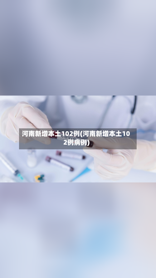 河南新增本土102例(河南新增本土102例病例)