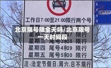 北京限号限全天吗/北京限号一天时间段