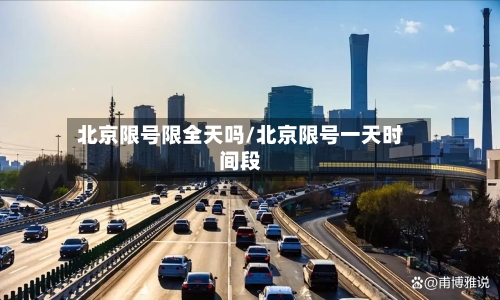 北京限号限全天吗/北京限号一天时间段-第2张图片