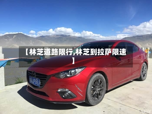 【林芝道路限行,林芝到拉萨限速】