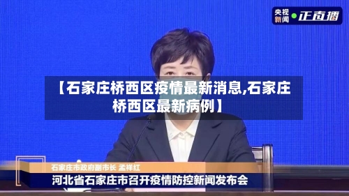 【石家庄桥西区疫情最新消息,石家庄桥西区最新病例】-第3张图片