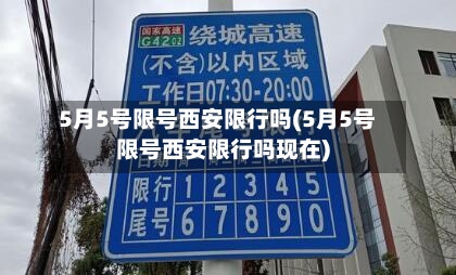 5月5号限号西安限行吗(5月5号限号西安限行吗现在)-第2张图片