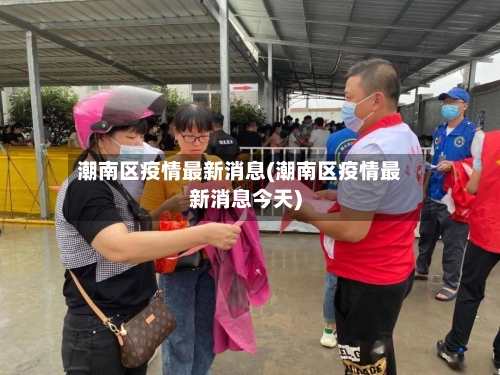 潮南区疫情最新消息(潮南区疫情最新消息今天)-第3张图片