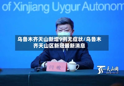 乌鲁木齐天山新增9例无症状/乌鲁木齐天山区新冠最新消息-第2张图片