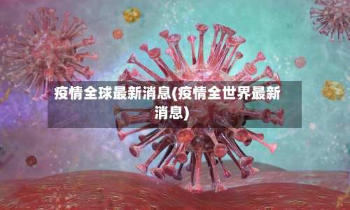 疫情全球最新消息(疫情全世界最新消息)-第2张图片