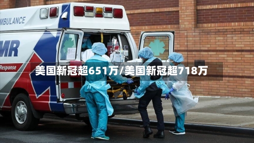 美国新冠超651万/美国新冠超718万