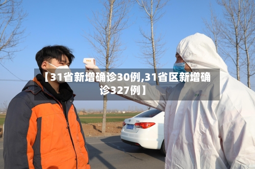 【31省新增确诊30例,31省区新增确诊327例】