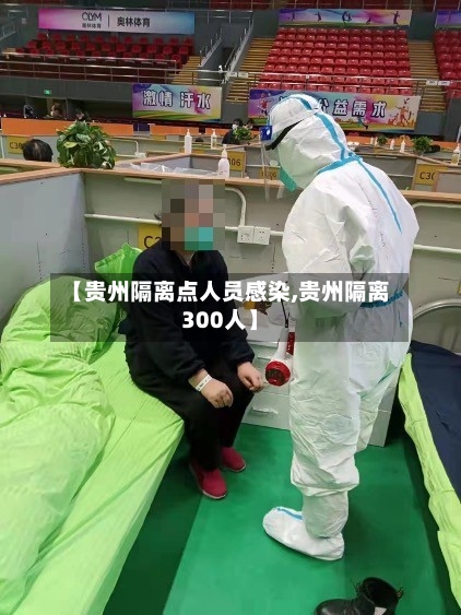 【贵州隔离点人员感染,贵州隔离300人】-第3张图片