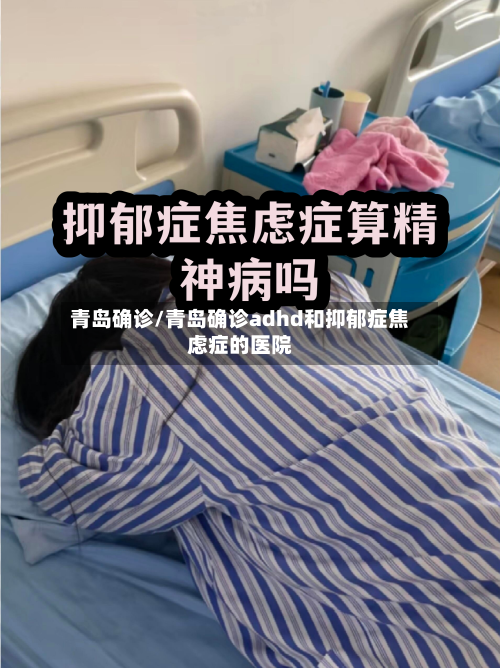 青岛确诊/青岛确诊adhd和抑郁症焦虑症的医院-第3张图片