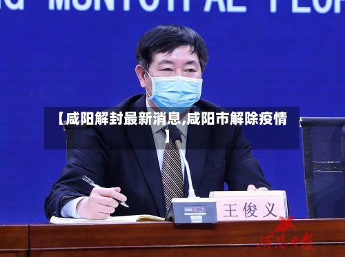 【咸阳解封最新消息,咸阳市解除疫情】