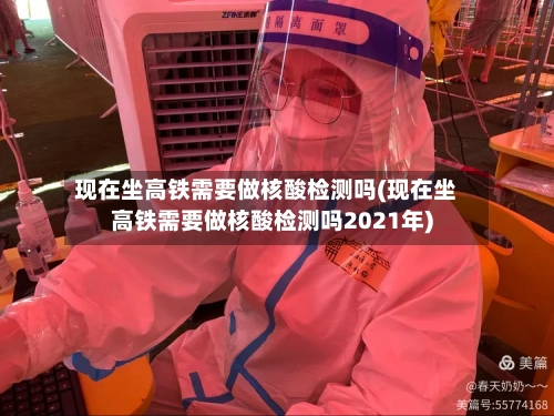 现在坐高铁需要做核酸检测吗(现在坐高铁需要做核酸检测吗2021年)-第2张图片