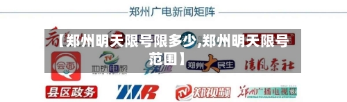 【郑州明天限号限多少,郑州明天限号范围】-第2张图片
