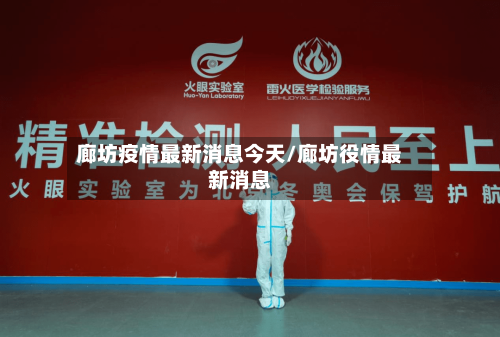 廊坊疫情最新消息今天/廊坊役情最新消息-第2张图片