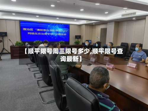 【顺平限号周三限号多少,顺平限号查询最新】
