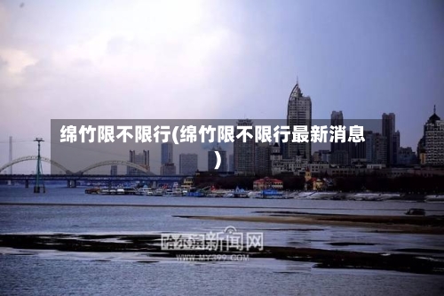 绵竹限不限行(绵竹限不限行最新消息)-第2张图片