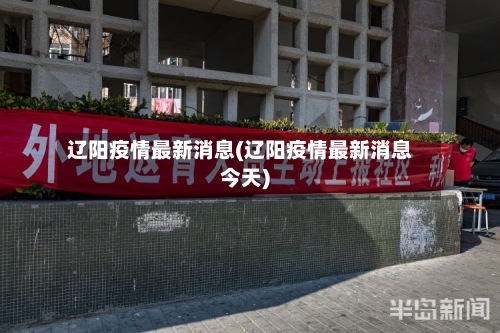 辽阳疫情最新消息(辽阳疫情最新消息今天)