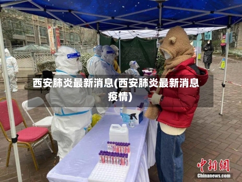 西安肺炎最新消息(西安肺炎最新消息 疫情)