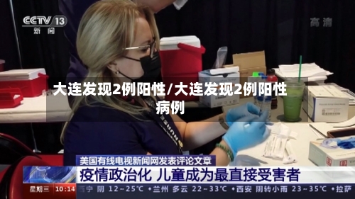大连发现2例阳性/大连发现2例阳性病例-第2张图片
