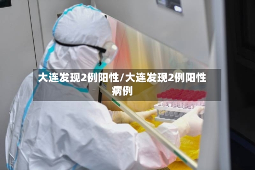 大连发现2例阳性/大连发现2例阳性病例-第3张图片