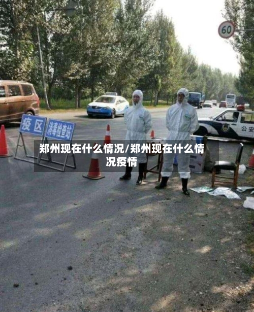 郑州现在什么情况/郑州现在什么情况疫情