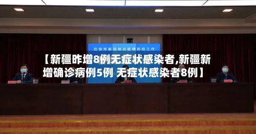 【新疆昨增8例无症状感染者,新疆新增确诊病例5例 无症状感染者8例】