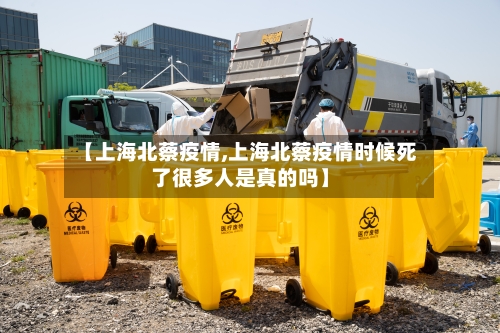 【上海北蔡疫情,上海北蔡疫情时候死了很多人是真的吗】