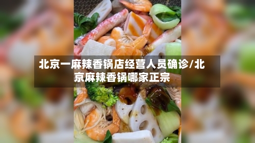 北京一麻辣香锅店经营人员确诊/北京麻辣香锅哪家正宗